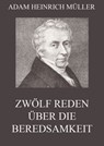 Zwölf Reden über die Beredsamkeit (und deren Verfall in Deutschland) - Adam Heinrich Müller - 9783849632281