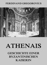 Athenais - Geschichte einer byzantinischen Kaiserin - Ferdinand Gregorovius - 9783849640743