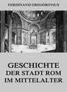 Geschichte der Stadt Rom im Mittelalter - Ferdinand Gregorovius - 9783849640774
