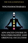 Advanced Course in Yogi Philosophy and Oriental Occultism - William Walker Atkinson ; Yogi Ramacharaka - 9783849644369