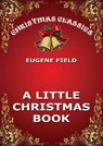 A Little Christmas Book - Eugene Field - 9783849647001
