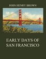 Early Days of San Francisco - John Henry Brown - 9783849650698