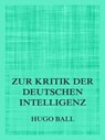 Zur Kritik der deutschen Intelligenz - Hugo Ball - 9783849661465
