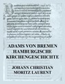 Adams von Bremen Hamburgische Kirchengeschichte - Johann Christian Moritz Laurent ; Adam von Bremen - 9783849662974