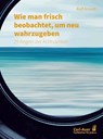 Wie man frisch beobachtet, um neu wahrzugeben - Rolf Arnold - 9783849704841