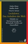 Lockdown: Das Anhalten der Welt - Heiko Kleve ; Steffen Roth ; Fritz B. Simon ; Bernhard Pörksen ; Stefan Blankertz ; Franz Hoegl ; Michael Hutter ; Claudia Kemfert ; Günter Lierschof ; Peter Pantuček-Eisenbacher ; Birger P. Priddat ; André Reichel ; Antje Tschira - 9783849782566