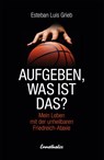Aufgeben, was ist das? - Esteban Luis Grieb - 9783850689717