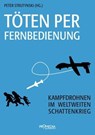 Töten per Fernbedienung - Peter Strutynski ; Jürgen Altmann ; Tom Barry ; Chris Cole ; Lühr Henken ; Andrej Hunko ; Hans-Arthur Marsiske ; Knut Mellenthin ; Matthias Monroy ; Norman Paech ; Elsa Rassbach ; Noel Sharkey ; Franz Sölkner ; Ralf E. Streibl ; Nick Turse - 9783853718179