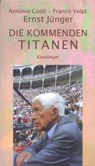 Die kommenden Titanen - Ernst Jünger ; Antonio Gnoli ; Franco Volpi - 9783854181002