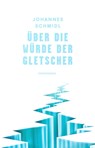 Über die Würde der Gletscher - Johannes Schmidl - 9783854496656