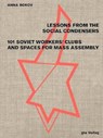 Lessons from the Social Condensers 101 Soviet Workers' Clubs and Spaces for Mass Assembly - Anna Bokov - 9783856764463