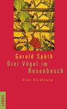 Drei Vögel im Rosenbusch - Gerold Späth - 9783857875717