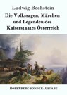 Die Volkssagen, Marchen und Legenden des Kaiserstaates OEsterreich - Ludwig Bechstein - 9783861992400