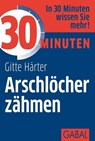 30 Minuten Arschlöcher zähmen - Gitte Härter - 9783862007776