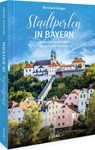 Stadtperlen in Bayern - Bernhard Irlinger - 9783862468270