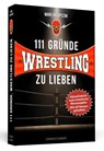 111 Gründe, Wrestling zu lieben - Erweiterte Neuausgabe mit 11 Bonusgründen! - Marc Halupczok - 9783862658145