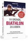 111 Gründe, Biathlon zu lieben - Erweiterte Neuausgabe mit 11 Bonusgründen! - Florian Kinast - 9783862658169