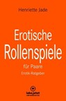 Erotische Rollenspiele für Paare | Erotischer Ratgeber - Henriette Jade - 9783862777891