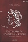 So starben die römischen Kaiser. Historische Erzählungen - Ute Schall - 9783862822393