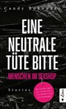 Eine neutrale Tüte bitte! Menschen im Sexshop - Bukowski Candy ; Olivia Jones ; Lilo Wanders ; Eve Champagne - 9783862826995