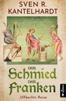 Der Schmied der Franken. Ulfberhts Reise - Sven R. Kantelhardt - 9783862828050