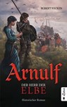 Arnulf. Der Herr der Elbe - Robert Focken - 9783862828203