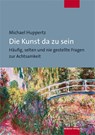 Die Kunst da zu sein - Michael Huppertz - 9783863215552