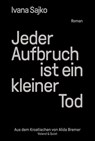 Jeder Aufbruch ist ein kleiner Tod - Ivana Sajko - 9783863913588