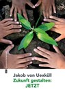 Zukunft gestalten: JETZT - Jakob von Uexküll - 9783863935450