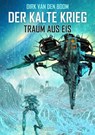 Traum aus Eis - Der Kalte Krieg 3 - Dirk van den Boom - 9783864027529