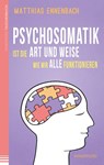 Psychosomatik ist die Art und Weise wie wir alle funktionieren - Matthias Ennenbach - 9783864101342
