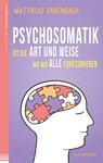 Psychosomatik ist die Art und Weise wie wir alle funktionieren - Matthias Ennenbach - 9783864101694