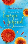 Wie du dir die Energie der Jugend auch im Alter bewahrst - Lise Bourbeau - 9783864102967