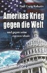 Amerikas Krieg gegen die Welt - ROBERTS,  Paul Craig - 9783864452215