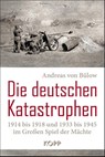 Die deutschen Katastrophen 1914 bis 1918 und 1933 bis 1945 im Großen Spiel der Mächte - Andreas von Bülow - 9783864456503