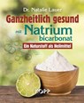 Ganzheitlich gesund mit Natriumbicarbonat - Natalie Lauer - 9783864456916