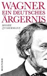 Wagner, ein ewig deutsches Ärgernis - Moshe Zuckermann - 9783864898082