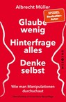 Glaube wenig, hinterfrage alles, denke selbst - Albrecht Müller - 9783864899102