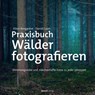 Praxisbuch Wälder fotografieren - Ellen Borggreve ; Daniel Laan - 9783864908132