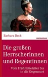 Die großen Herrscherinnen und Regentinnen - Barbara Beck - 9783865399786