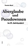 Aberglaube und Pseudowissen im 21. Jahrhundert - Theodor Much - 9783865694232