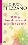 50 Wege, loszulassen und glücklich zu sein - Chuck Spezzano - 9783866164321