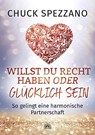 Willst Du Recht haben oder glücklich sein - Chuck Spezzano - 9783866164499
