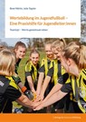 Wertebildung im Jugendfußball - Eine Praxishilfe für Jugendleiter:innen - René Märtin ; Julia Tegeler - 9783867939195