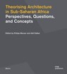 Theorising Architecturein Sub-Saharan Africa - Philipp Meuser ; Adil Dalbai - 9783869220819