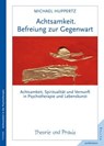Achtsamkeit. Befreiung zur Gegenwart - Michael Huppertz - 9783873878549