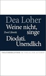 Weine nicht, singe / Diodati. Unendlich - Dea Loher - 9783886613960