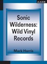 Sonic Wilderness: Wild Vinyl Records - Mark Harris - 9783887789237