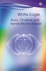 Aura, Chakras und feinstoffliche Körper - White Eagle - 9783894278564