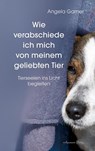 Wie verabschiede ich mich von meinem geliebten Tier - Angela Garner - 9783894279004